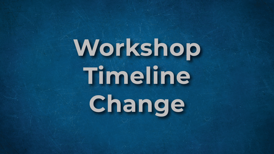Update on change in Workshop timeline